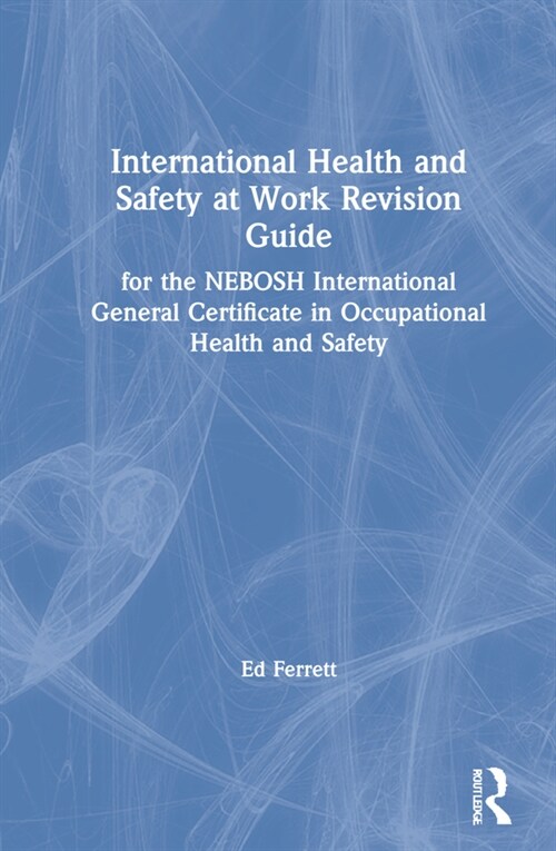 International Health and Safety at Work Revision Guide : for the NEBOSH International General Certificate in Occupational Health and Safety (Hardcover, 3 ed)