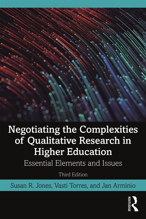 Negotiating the Complexities of Qualitative Research in Higher Education : Essential Elements and Issues (Paperback, 3 ed)