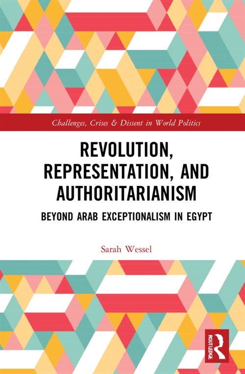 Revolution, Representation, and Authoritarianism : Beyond Arab Exceptionalism in Egypt (Hardcover)