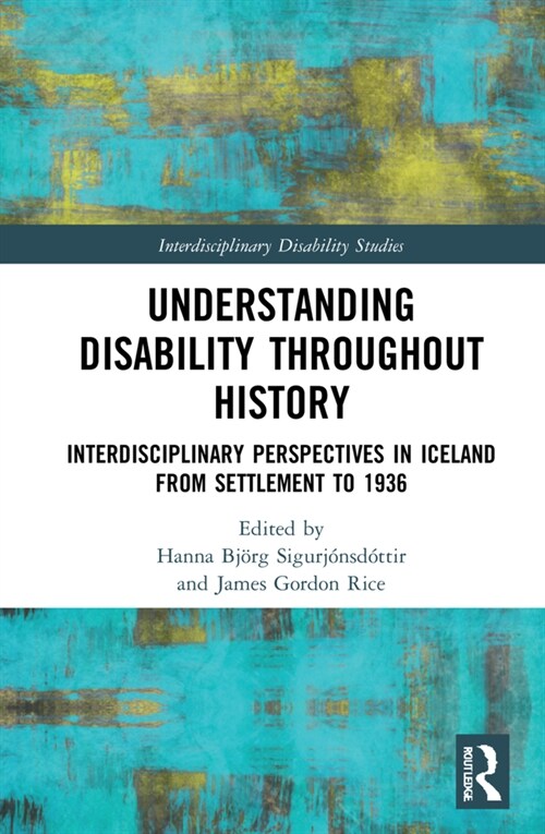 Understanding Disability Throughout History : Interdisciplinary Perspectives in Iceland from Settlement to 1936 (Hardcover)