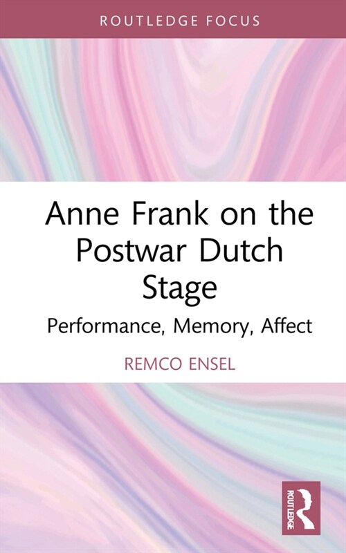 Anne Frank on the Postwar Dutch Stage : Performance, Memory, Affect (Hardcover)