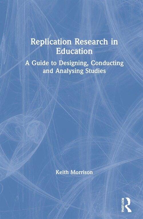 Replication Research in Education : A Guide to Designing, Conducting, and Analysing Studies (Hardcover)