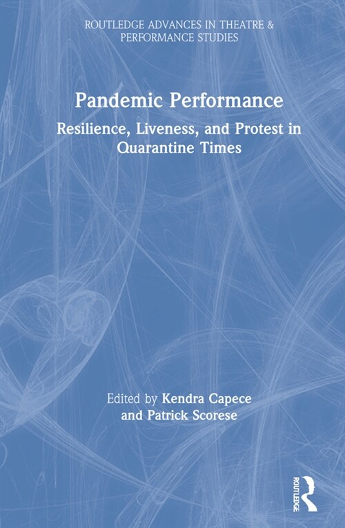 Pandemic Performance : Resilience, Liveness, and Protest in Quarantine Times (Hardcover)