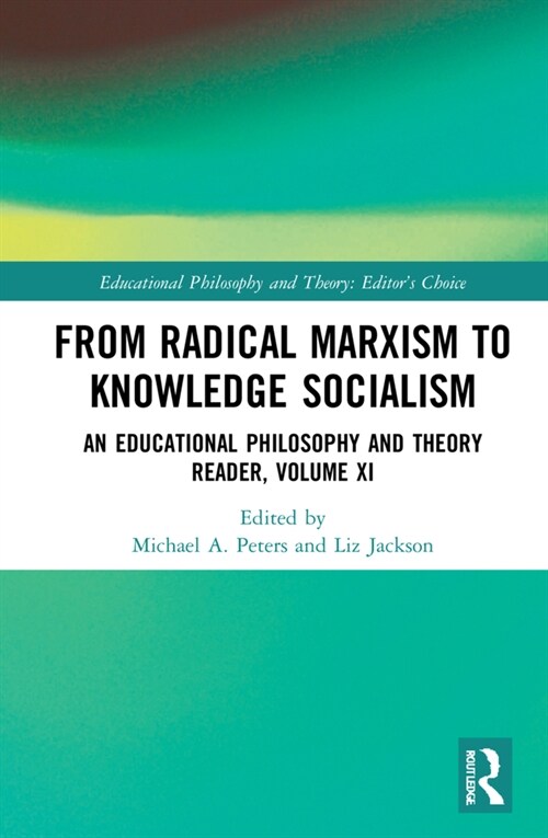From Radical Marxism to Knowledge Socialism : An Educational Philosophy and Theory Reader, Volume XI (Hardcover)