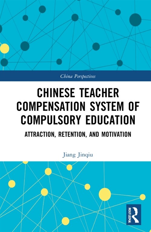 Chinese Teacher Compensation System of Compulsory Education : Attraction, Retention, and Motivation (Hardcover)