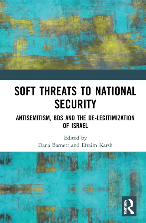 Soft Threats to National Security : Antisemitism, BDS and the De-legitimization of Israel (Hardcover)