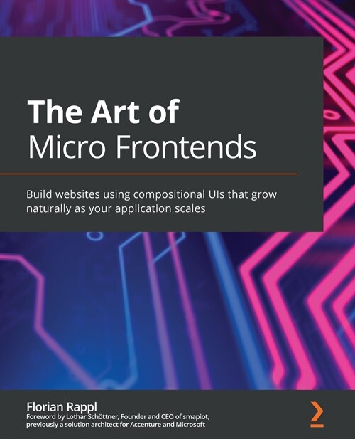 The The Art of Micro Frontends : Build websites using compositional UIs that grow naturally as your application scales (Paperback)