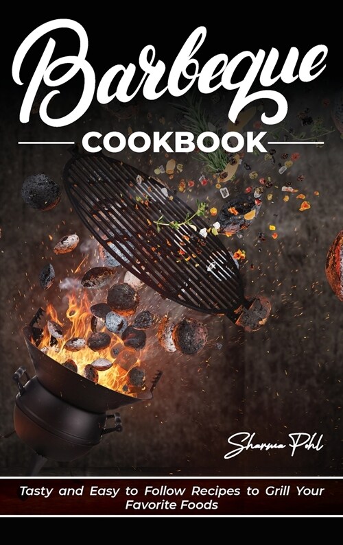 Barbecue Cookbook: Tasty and Easy to Follow Recipes to Grill Your Favorite Foods (Hardcover)