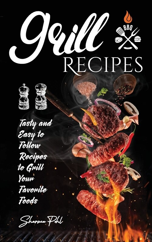 Grill Recipes: Tasty Recipes To Make Stunning Meals With Your Family And Friends (Hardcover)