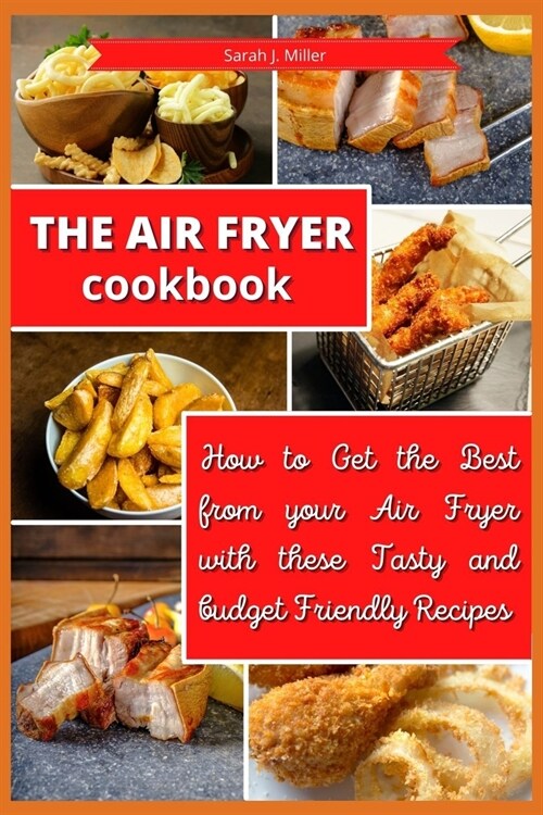 The Air Fryer Cookbook: How to Get the Best from your Air Fryer with these Tasty and Budget Friendly Recipes (Paperback)