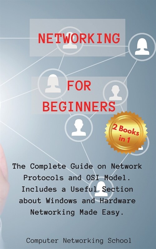 Networking for Beginners: 2 Books in 1: The Complete Guide on Network Protocols and OSI Model. Includes a Useful Section about Windows and Hardw (Hardcover)