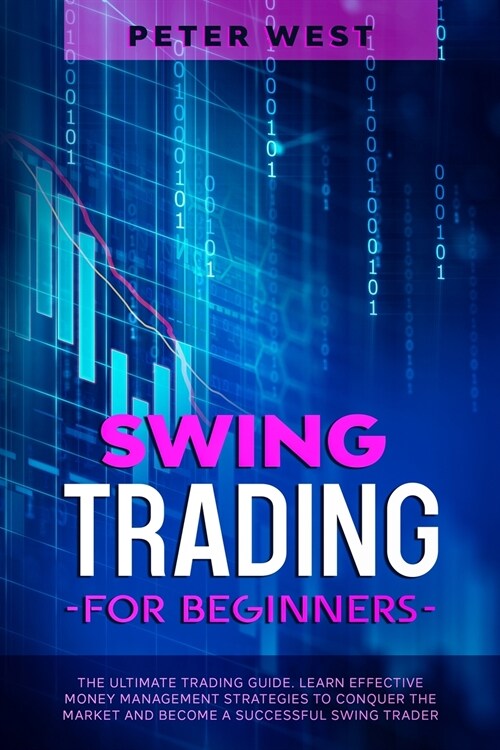 Swing Trading for Beginners: The Ultimate Trading Guide. Learn Effective Money Management Strategies to Conquer the Market and Become a Successful (Paperback)