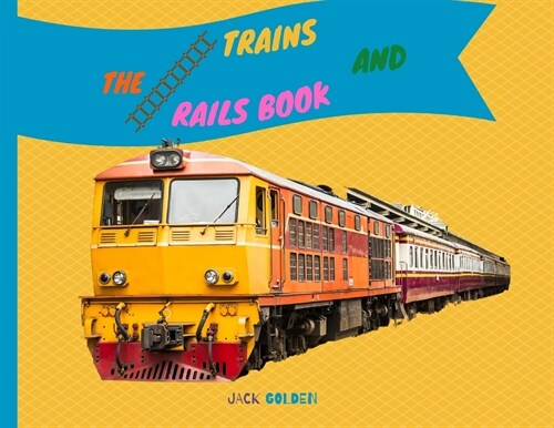The Trains and Rails Book: Explain Interesting and Fun Topics about Transport to Your Child (Paperback)