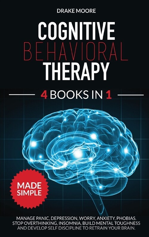 Cognitive Behavioral Therapy: 4 Books in 1: Manage Panic, Depression, Worry, Anxiety, Phobias. Stop Overthinking, Insomnia, Build Mental Toughness a (Hardcover)