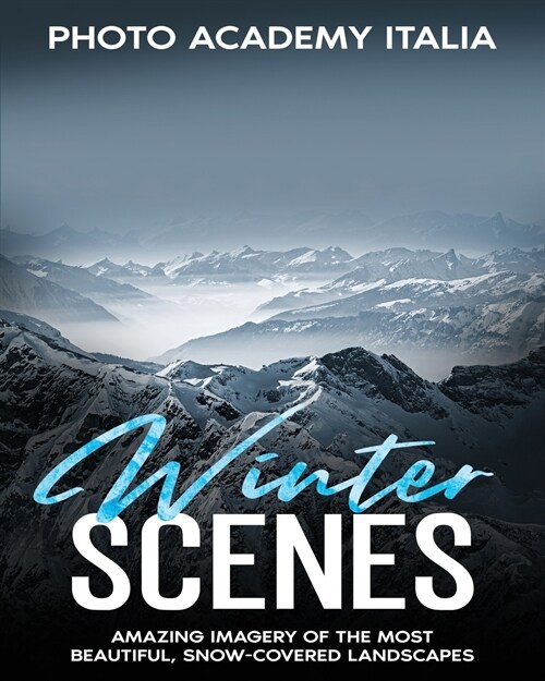 Winter Scenes: Amazing Imagery of the Most Beautiful, Snow-Covered Landscapes (Paperback)