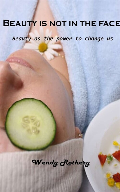 Beauty is not in the face: Beauty as the power to change us (Hardcover)