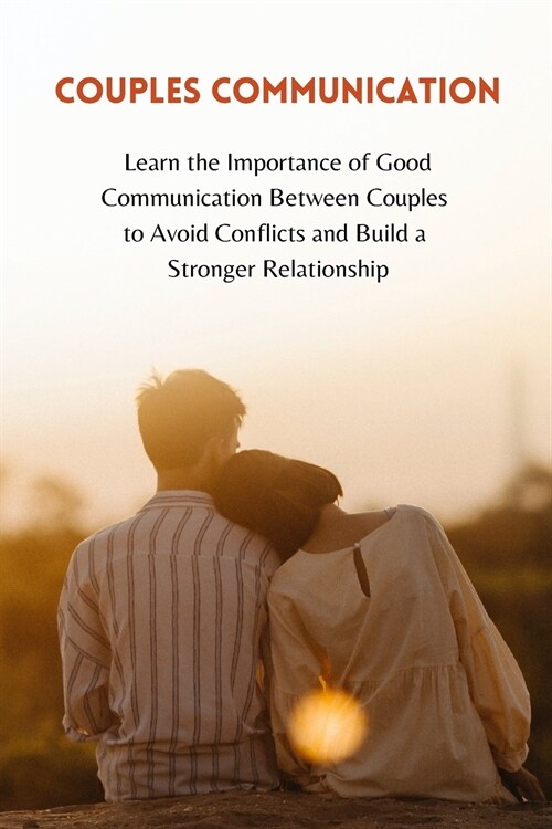 Couples Communication: Learn the Importance of Good Communication Between Couples to Avoid Conflicts and Build a Stronger Relationship (Paperback)
