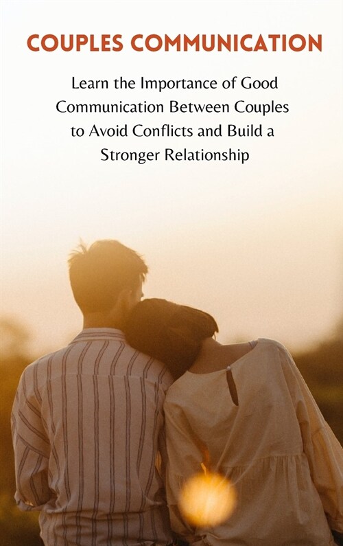 Couples Communication: Learn the Importance of Good Communication Between Couples to Avoid Conflicts and Build a Stronger Relationship (Hardcover)