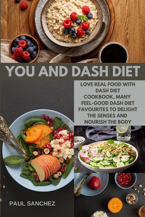 You and Dash Diet: Love Real Food with dash diet cookbook, Many Feel-Good Dash diet Favourites to Delight the Senses and Nourish the Body (Paperback)