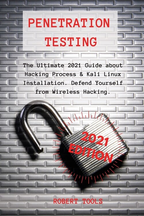 Penetration Testing: The Ultimate 2021 Guide about Hacking Process & Kali Linux Installation. Defend Yourself from Wireless Hacking. (Paperback)