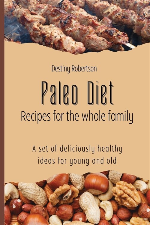 Paleo Diet Recipes for the whole family: A set of deliciously healthy ideas for young and old (Paperback)