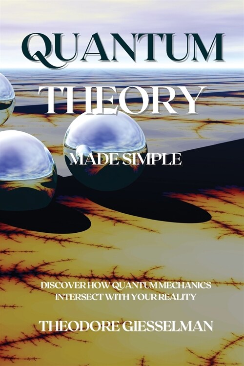 Quantum Theory Made Simple: Discover how Quantum Mechanics Intersect with Your Reality (Paperback)