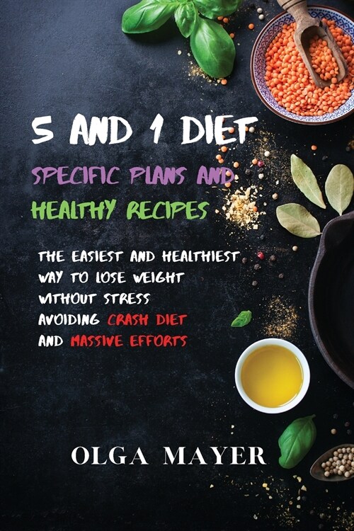 5 and 1 Diet Specific Plans and Healthy Recipes: The Easiest and Healthiest Way to Lose Weight Without Stress Avoiding Crash Diet and Massive Efforts (Paperback)