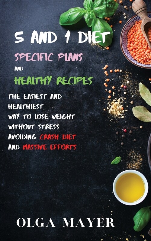 5 and 1 Diet Specific Plans and Healthy Recipes: The Easiest and Healthiest Way to Lose Weight Without Stress Avoiding Crash Diet and Massive Efforts (Hardcover)