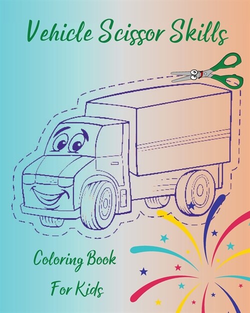 Vehicle Scissor Skills - Coloring Book For Kids: Fun Cutting Practice Activity Book For Toddlers And Kids l Perfect Workbook For Kids To Learn Scissor (Paperback)