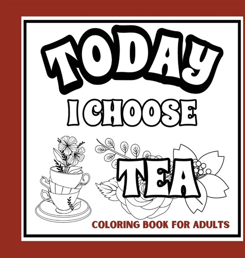 Tea Time Coloring Book For Adults: Cute Coloring Pages For Tea Lovers l Nice Mandala Designs For Adult Relaxation In The Morning (Hardcover)