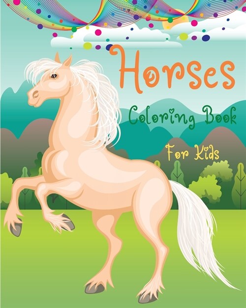 Horses Coloring Book for Kids: Coloring Fun with Cute Horses l A Perfect Coloring Book for Boys and Girls who Love the Beautiful Horses l Adorable Ch (Paperback)