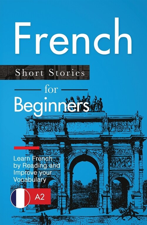 French Short Stories for Beginners: Learn French by Reading and Improve Your Vocabulary (Paperback)