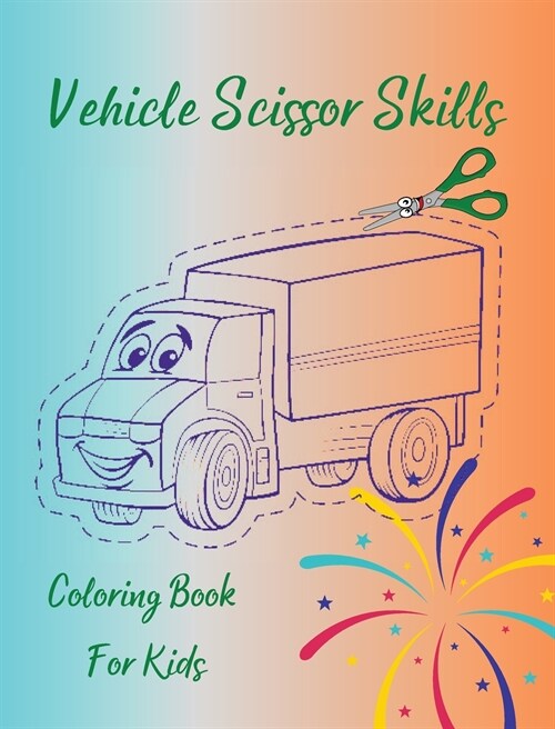Vehicle Scissor Skills - Coloring Book For Kids: Fun Cutting Practice Activity Book For Toddlers And Kids l Perfect Workbook For Kids To Learn Scissor (Hardcover)