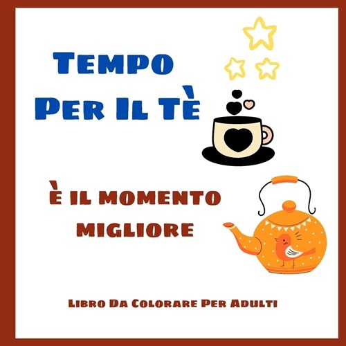 Tempo Per Il T??Il Momento Migliore - Libro Da Colorare Per Adulti: Pagine da colorare carino per gli amanti del t?l Simpatici disegni di mandala p (Paperback)