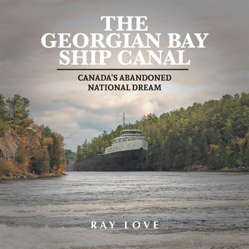 The Georgian Bay Ship Canal: Canadas Abandoned National Dream (Paperback)