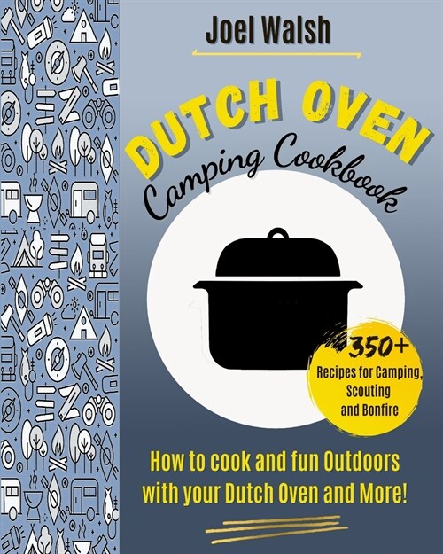 The Dutch Oven Cookbook: 350+ recipes for Camping, Scouting and Bonfire. How to cook and fun Outdoors with your Dutch Oven and More! (Paperback, 2)