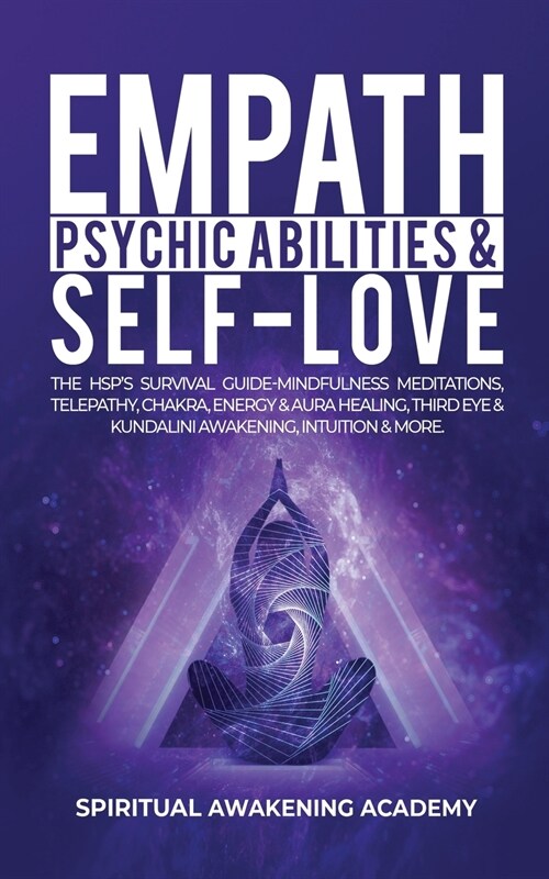 Empath, Psychic Abilities & Self-Love: The HSPs Survival Guide - Mindfulness, Meditations, Telepathy, Chakras, Energy & Aura Healing, Third Eye & Kun (Paperback)