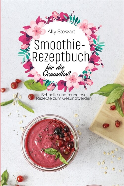 Smoothie- Rezeptbuch für die Gesundheit: Schnelle und mühelose Rezepte zum Gesundwerden (Paperback)