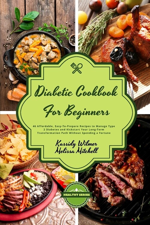 Diabetic Cookbook for Beginners: 46 Affordable, Easy-To-Prepare Recipes to Manage Type 2 Diabetes. For Beginners and Families (Paperback)