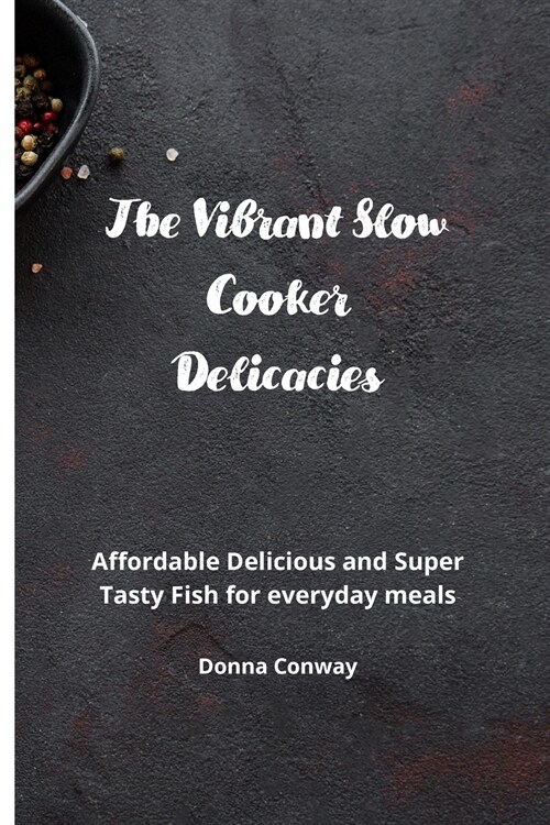 The Vibrant Slow Cooker Delicacies: Affordable Delicious and Super Tasty Fish for everyday meals (Paperback)