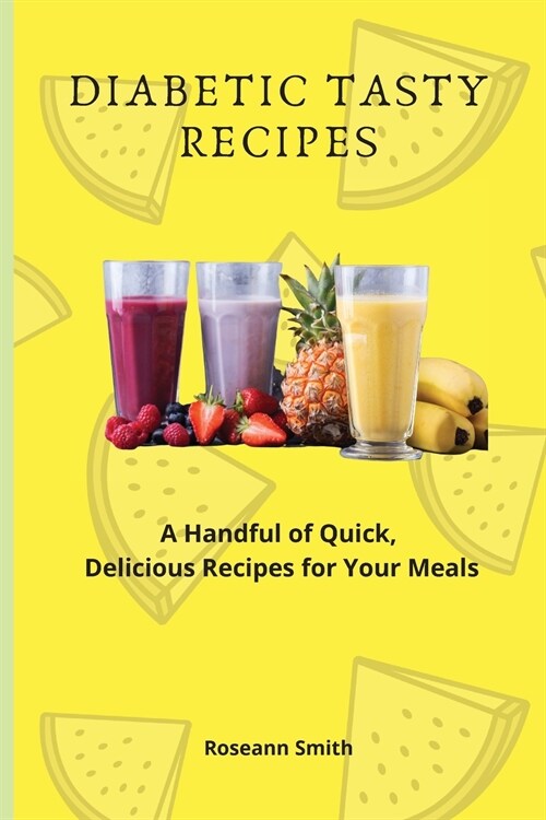 Diabetic Tasty Recipes: A Handful of Quick, Delicious Recipes for Your Meals (Paperback)