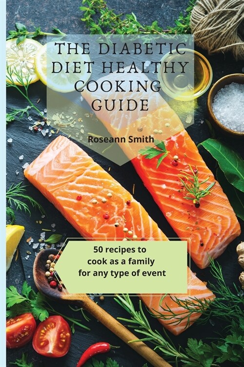 The Diabetic Diet Healthy Cooking Guide: 50 recipes to cook as a family for any type of event (Paperback)