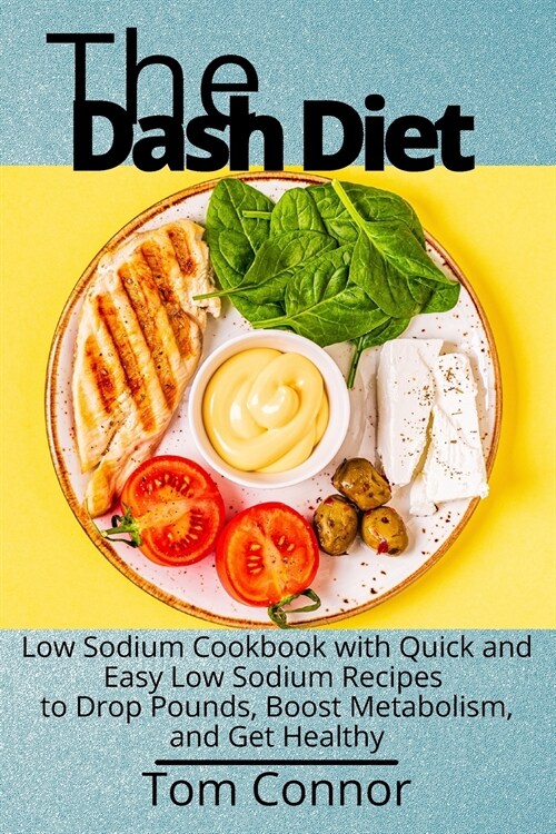 The Dash Diet: Low Sodium Cookbook with Quick and Easy Low Sodium Recipes to Drop Pounds, Boost Metabolism, and Get Healthy (Paperback)