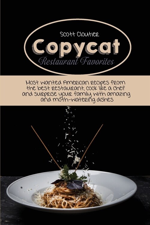 Copycat Restaurant Favorites: Most Wanted American Recipes From The Best Restaurant, Cook Like A Chef And Surprise Your Family With Amazing And Moth (Paperback)