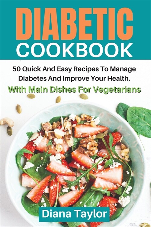 Diabetic Cookbook: 50 Quick And Easy Recipes To Manage Diabetes And Improve Your Health. With Main Dishes For Vegetarians (Paperback, 2)