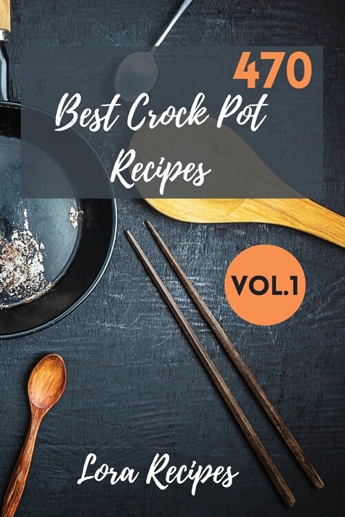470 Best Crock Pot Recipes: 470+ Recipes For CrockPot Vol.1 (Paperback)