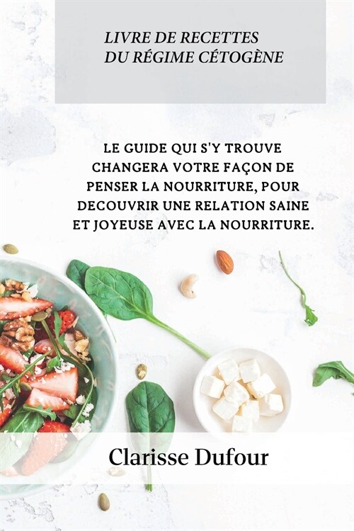 Livre de Recettes Du R?ime C?og?e: LE GUIDE QUI SY TROUVE CHANGERA VOTRE FA?N DE PENSER LA NOURRITURE, POUR D?OUVRIR UNE RELATION SAINE ET JOYEU (Paperback)