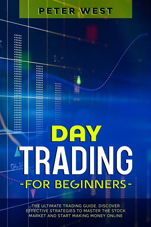 Day Trading for Beginners: The Ultimate Trading Guide. Discover Effective Strategies to Master the Stock Market and Start Making Money Online. (Paperback)