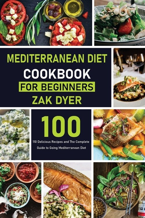 Mediterranean Diet Cookbook for Beginners: 110 Delicious Recipes and The Complete Guide to Going Mediterranean Diet (Paperback)