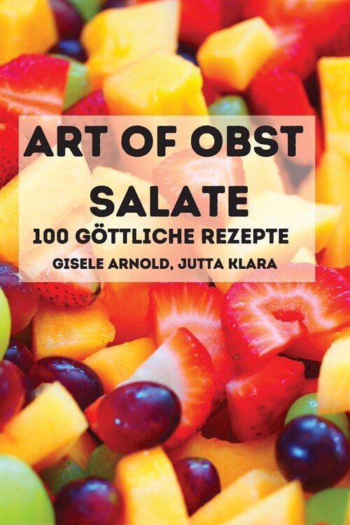 ART OF OBST SALATE 2 IN 1 100 G?TLICHE Rezepte (Paperback)